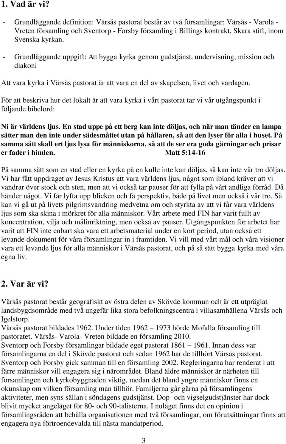 - Grundläggande uppgift: Att bygga kyrka genom gudstjänst, undervisning, mission och diakoni Att vara kyrka i Värsås pastorat är att vara en del av skapelsen, livet och vardagen.