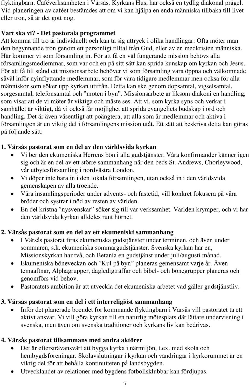 - Det pastorala programmet Att komma till tro är individuellt och kan ta sig uttryck i olika handlingar: Ofta möter man den begynnande tron genom ett personligt tilltal från Gud, eller av en