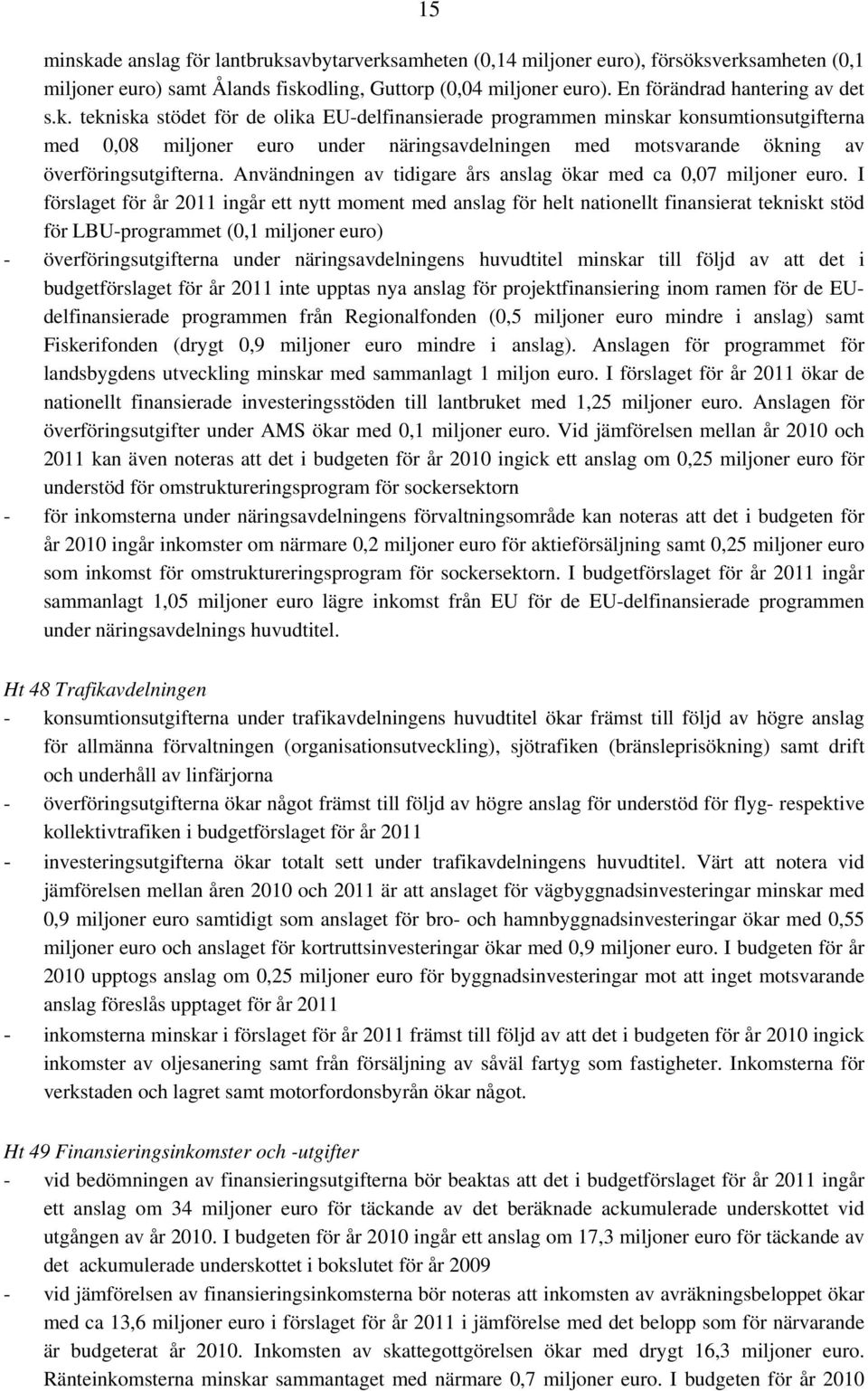 Användningen av tidigare års anslag ökar med ca 0,07 miljoner euro.