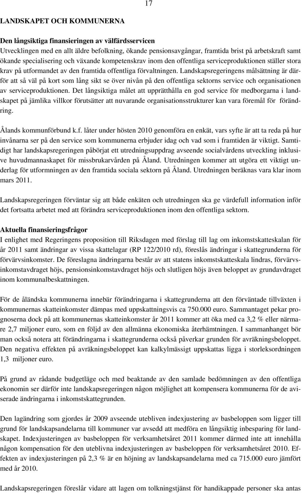 Landskapsregeringens målsättning är därför att så väl på kort som lång sikt se över nivån på den offentliga sektorns service och organisationen av serviceproduktionen.