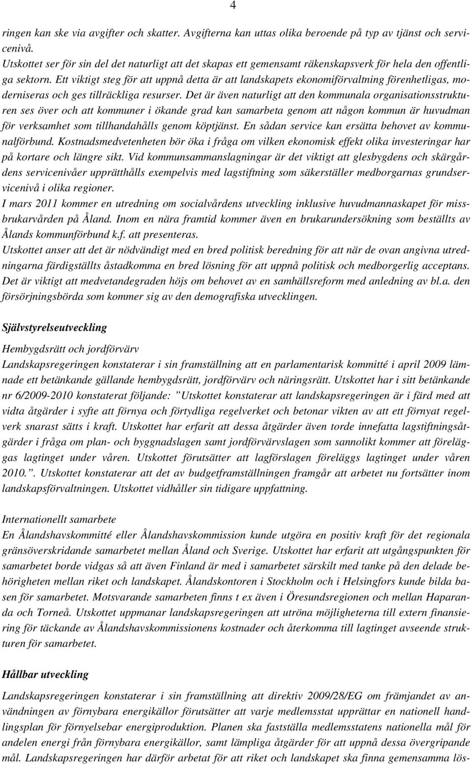 Ett viktigt steg för att uppnå detta är att landskapets ekonomiförvaltning förenhetligas, moderniseras och ges tillräckliga resurser.