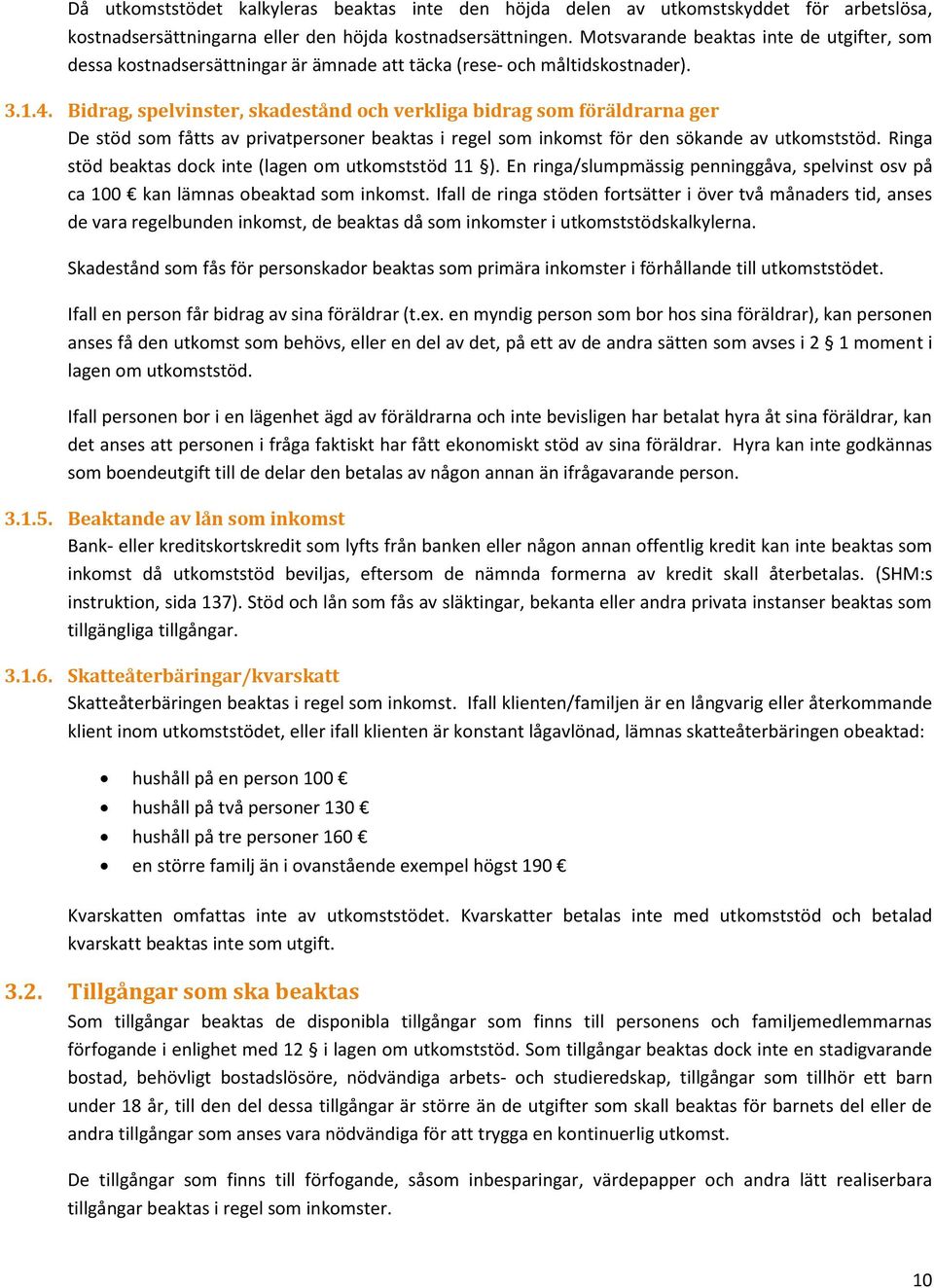 Bidrag, spelvinster, skadestånd och verkliga bidrag som föräldrarna ger De stöd som fåtts av privatpersoner beaktas i regel som inkomst för den sökande av utkomststöd.