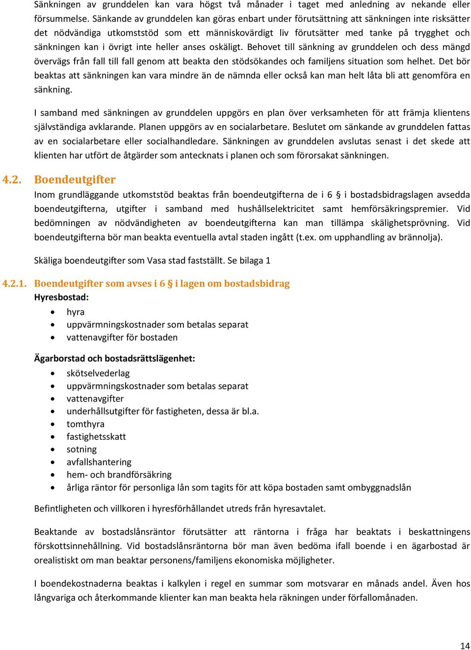 i övrigt inte heller anses oskäligt. Behovet till sänkning av grunddelen och dess mängd övervägs från fall till fall genom att beakta den stödsökandes och familjens situation som helhet.