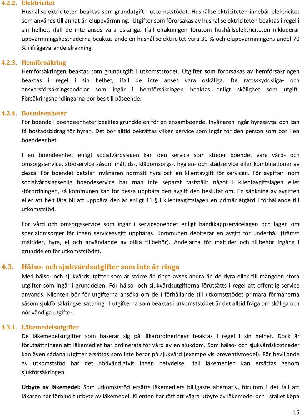 Ifall elräkningen förutom hushållselektriciteten inkluderar uppvärmningskostnaderna beaktas andelen hushållselektricitet vara 30 % och eluppvärmningens andel 70 % i ifrågavarande elräkning. 4.2.3. Hemförsäkring Hemförsäkringen beaktas som grundutgift i utkomststödet.