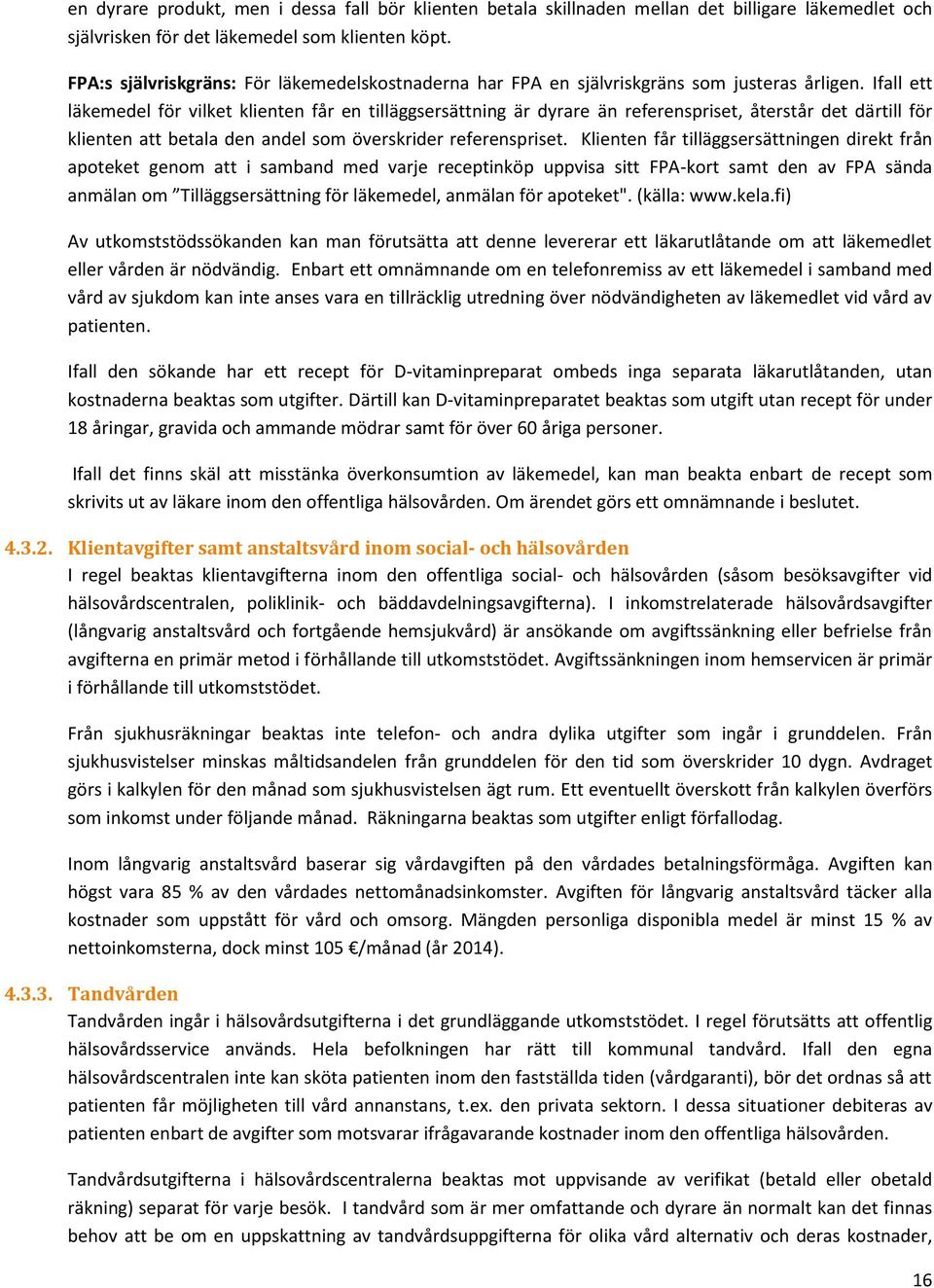 Ifall ett läkemedel för vilket klienten får en tilläggsersättning är dyrare än referenspriset, återstår det därtill för klienten att betala den andel som överskrider referenspriset.