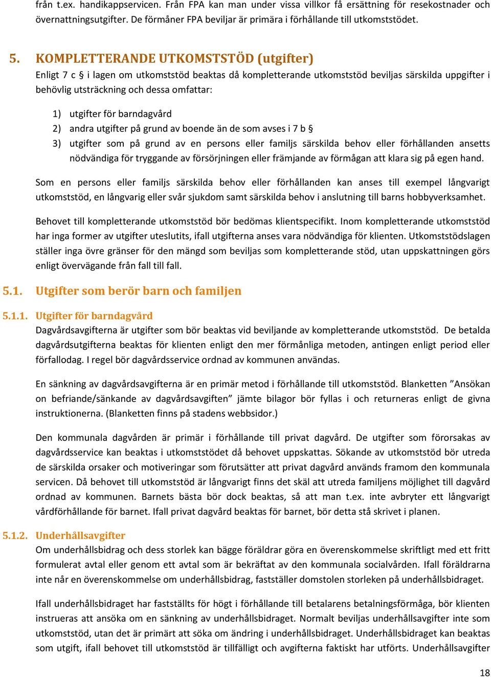 barndagvård 2) andra utgifter på grund av boende än de som avses i 7 b 3) utgifter som på grund av en persons eller familjs särskilda behov eller förhållanden ansetts nödvändiga för tryggande av