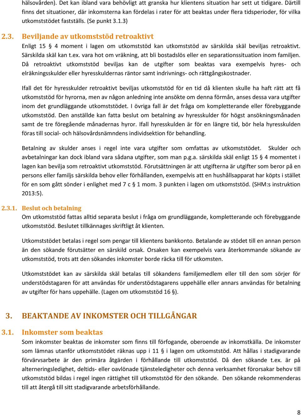 1.3) 2.3. Beviljande av utkomststöd retroaktivt Enligt 15 4 moment i lagen om utkomststöd kan utkomststöd av särskilda skäl beviljas retroaktivt. Särskilda skäl kan t.ex.