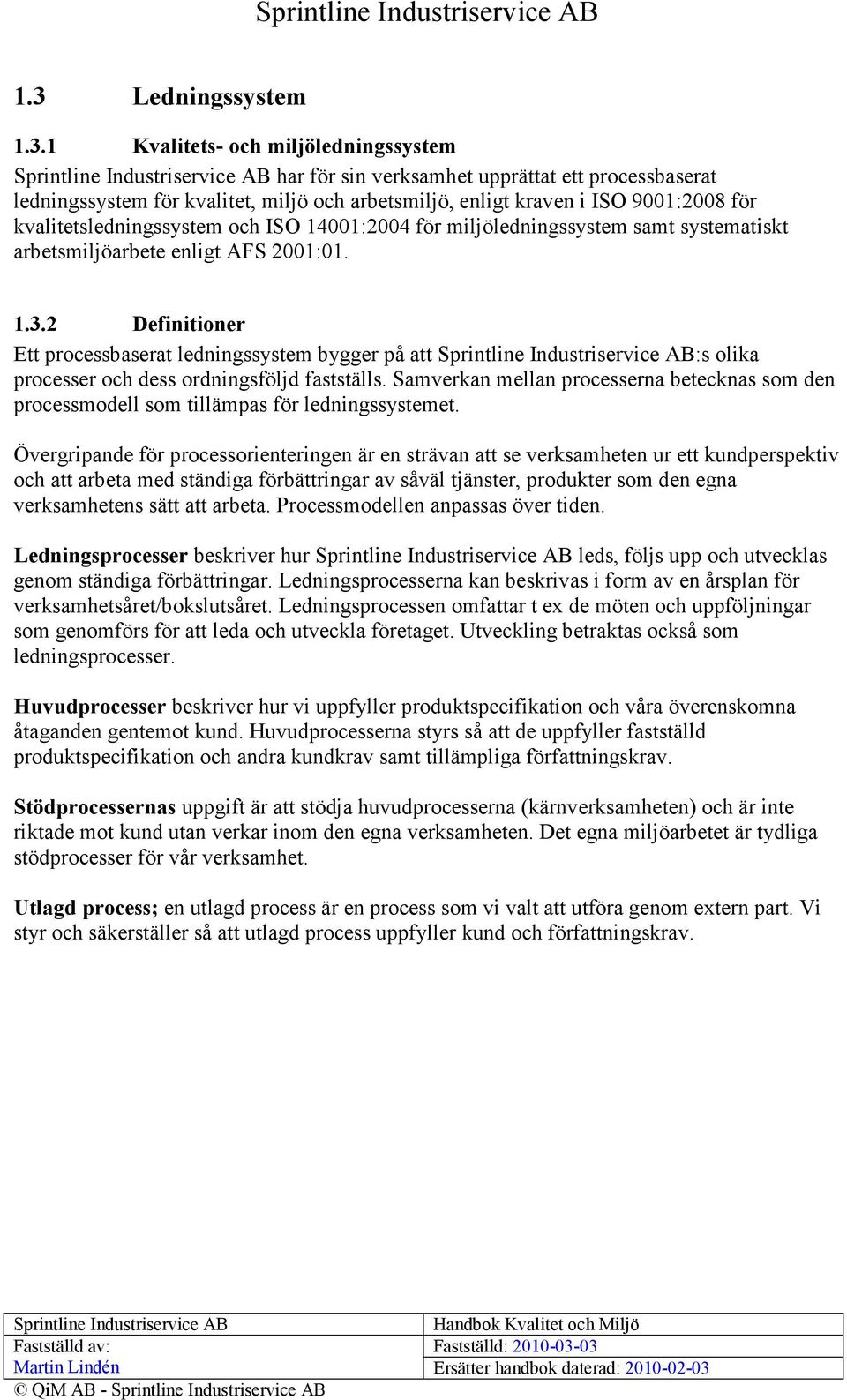 2 Definitioner Ett processbaserat ledningssystem bygger på att :s olika processer och dess ordningsföljd fastställs.