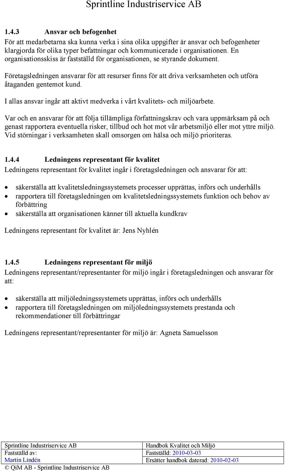 I allas ansvar ingår att aktivt medverka i vårt kvalitets- och miljöarbete.