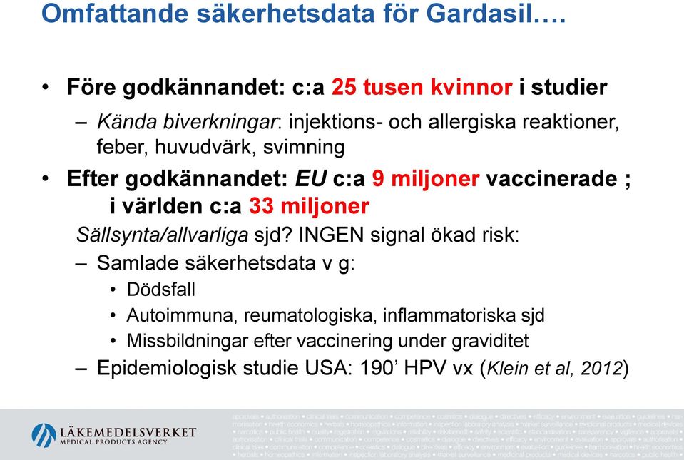 huvudvärk, svimning Efter godkännandet: EU c:a 9 miljoner vaccinerade ; i världen c:a 33 miljoner Sällsynta/allvarliga sjd?