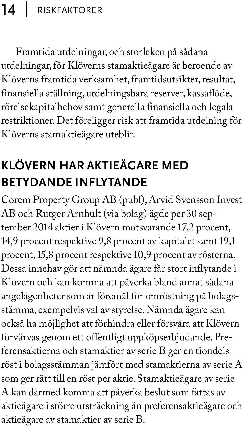 Klövern har aktieägare med betydande inflytande Corem Property Group AB (publ), Arvid Svensson Invest AB och Rutger Arnhult (via bolag) ägde per 30 september 2014 aktier i Klövern motsvarande 17,2