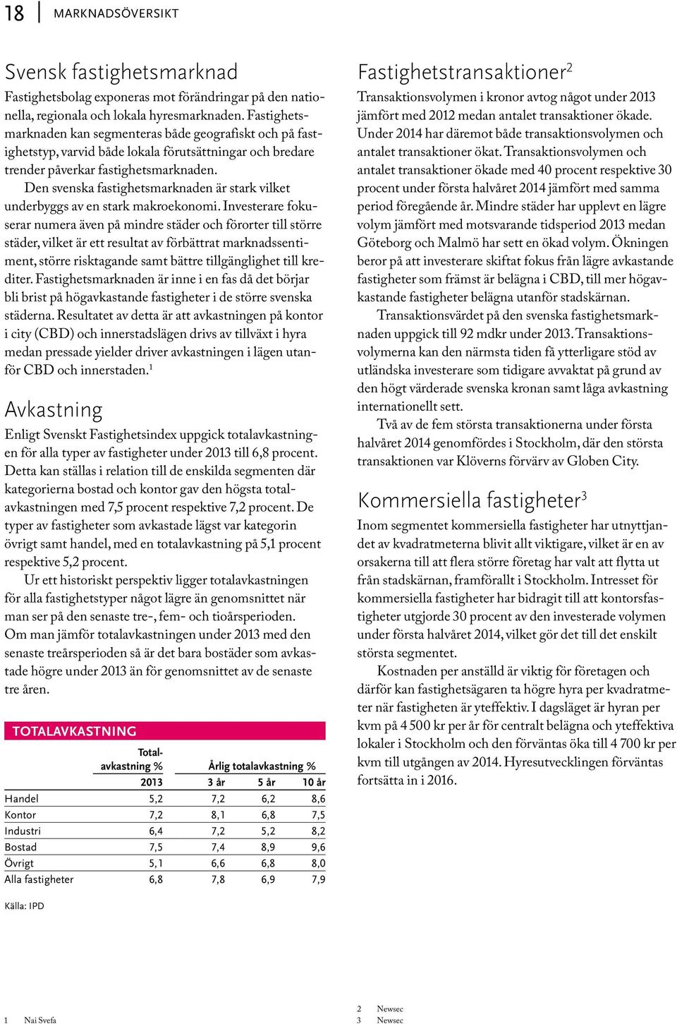 Den svenska fastighetsmarknaden är stark vilket underbyggs av en stark makroekonomi.