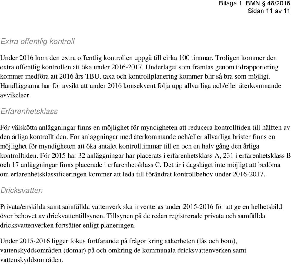 Underlaget som framtas genom tidrapportering kommer medföra att 2016 års TBU, taxa och kontrollplanering kommer blir så bra som möjligt.