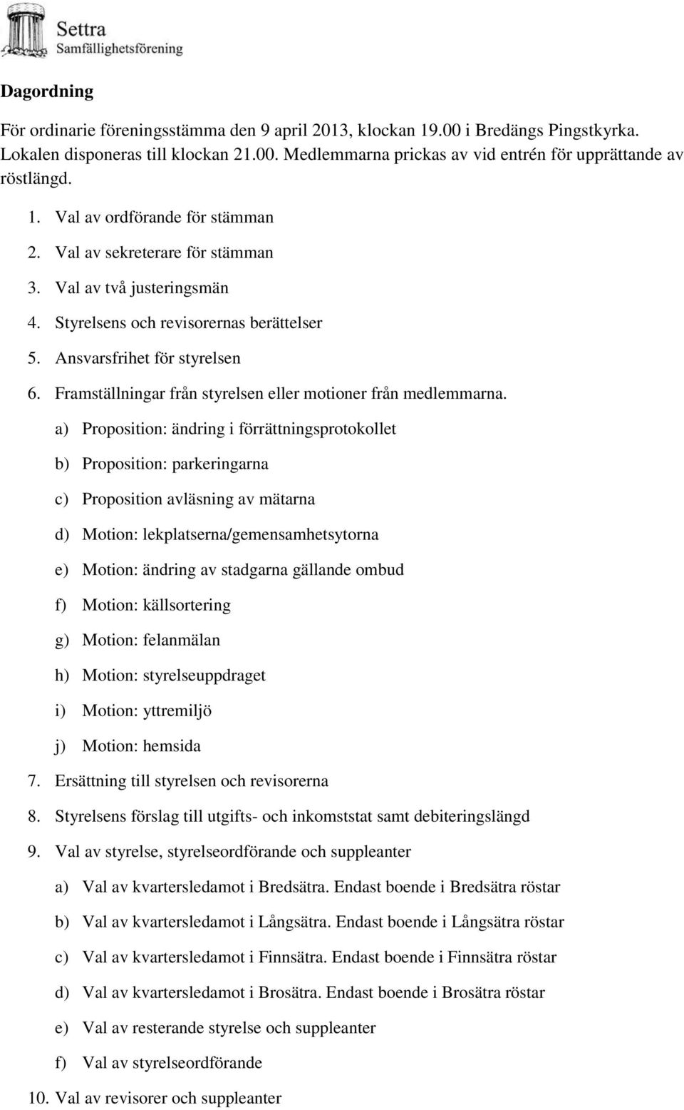 Framställningar från styrelsen eller motioner från medlemmarna.