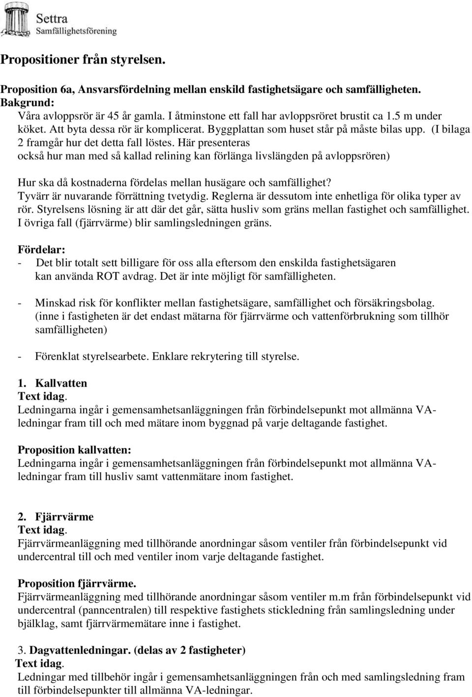 Här presenteras också hur man med så kallad relining kan förlänga livslängden på avloppsrören) Hur ska då kostnaderna fördelas mellan husägare och samfällighet?