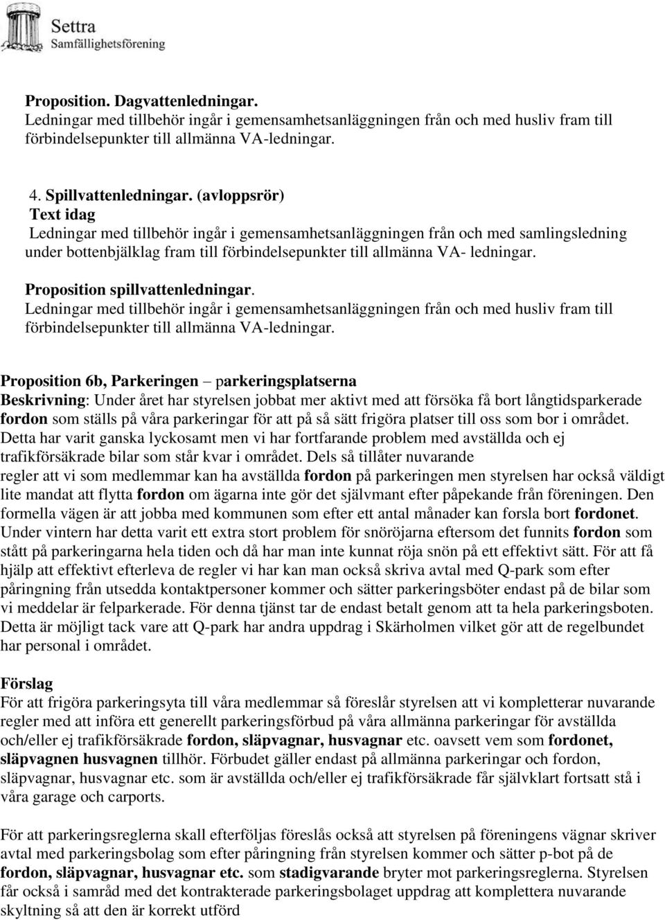 Proposition spillvattenledningar. Ledningar med tillbehör ingår i gemensamhetsanläggningen från och med husliv fram till förbindelsepunkter till allmänna VA-ledningar.