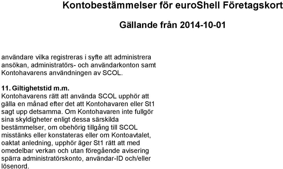 Om Kontohavaren inte fullgör sina skyldigheter enligt dessa särskilda bestämmelser, om obehörig tillgång till SCOL misstänks eller konstateras eller