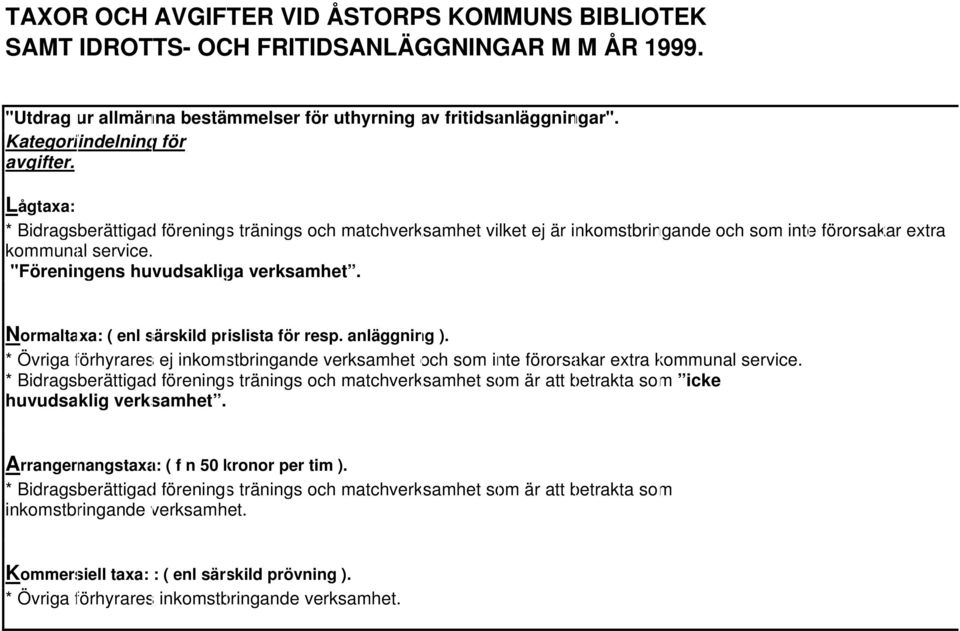 "Föreningens huvudsakliga verksamhet. Normaltaxa: ( enl särskild prislista för resp. anläggning ). * Övriga förhyrares ej inkomstbringande verksamhet och som inte förorsakar extra kommunal service.