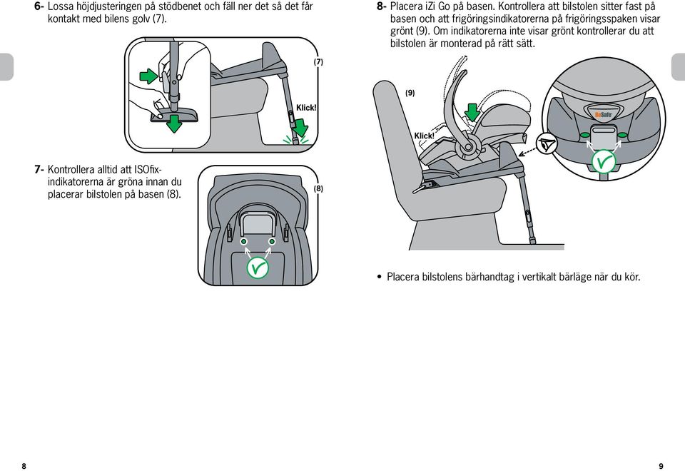 Om indikatorerna inte visar grönt kontrollerar du att bilstolen är monterad på rätt sätt.