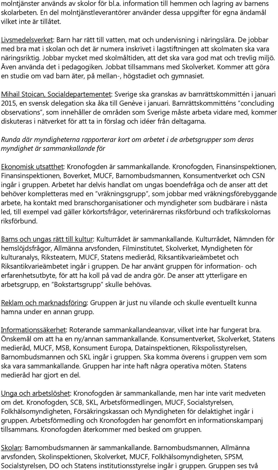 Jobbar mycket med skolmåltiden, att det ska vara god mat och trevlig miljö. Även använda det i pedagogiken. Jobbat tillsammans med Skolverket.