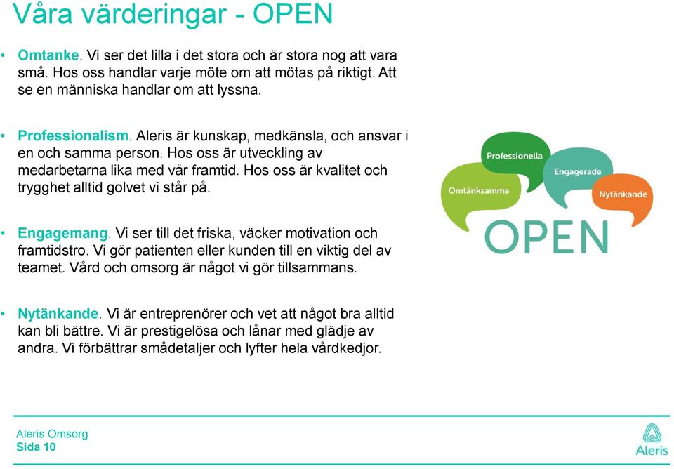 Hos oss är kvalitet och trygghet alltid golvet vi står på. Engagemang. Vi ser till det friska, väcker motivation och framtidstro.