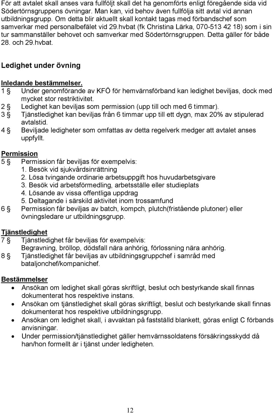 hvbat (fk Christina Lärka, 070-513 42 18) som i sin tur sammanställer behovet och samverkar med Södertörnsgruppen. Detta gäller för både 28. och 29.hvbat. Ledighet under övning Inledande bestämmelser.