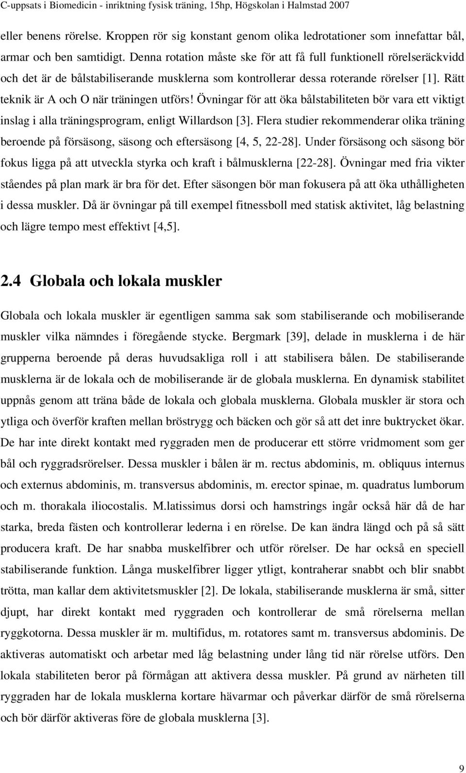 Rätt teknik är A och O när träningen utförs! Övningar för att öka bålstabiliteten bör vara ett viktigt inslag i alla träningsprogram, enligt Willardson [3].