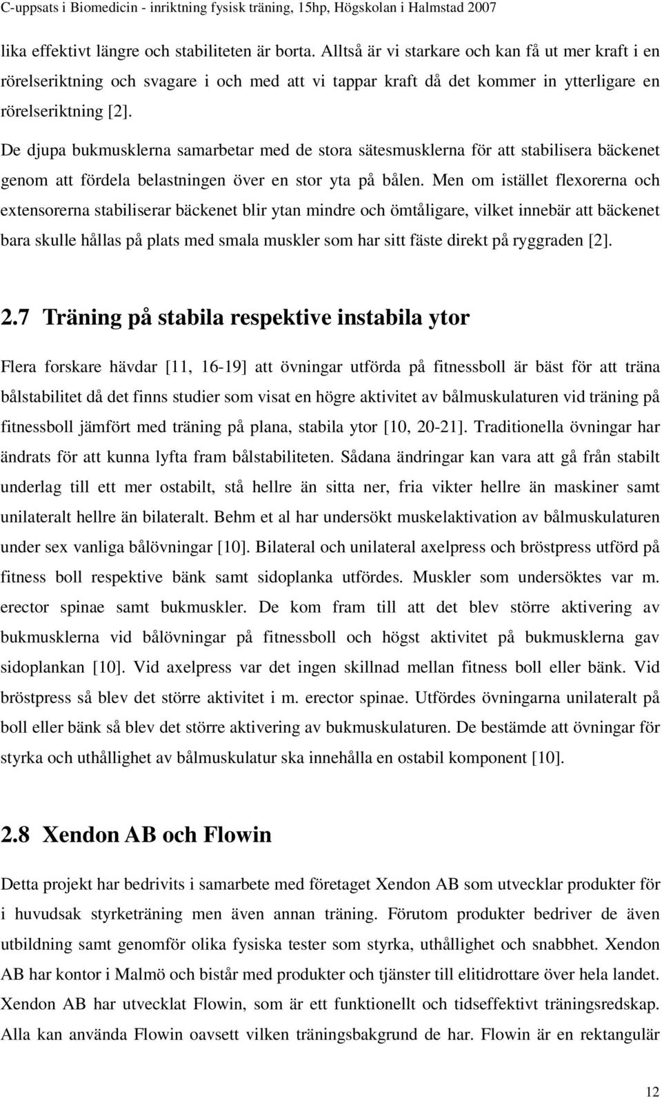 De djupa bukmusklerna samarbetar med de stora sätesmusklerna för att stabilisera bäckenet genom att fördela belastningen över en stor yta på bålen.