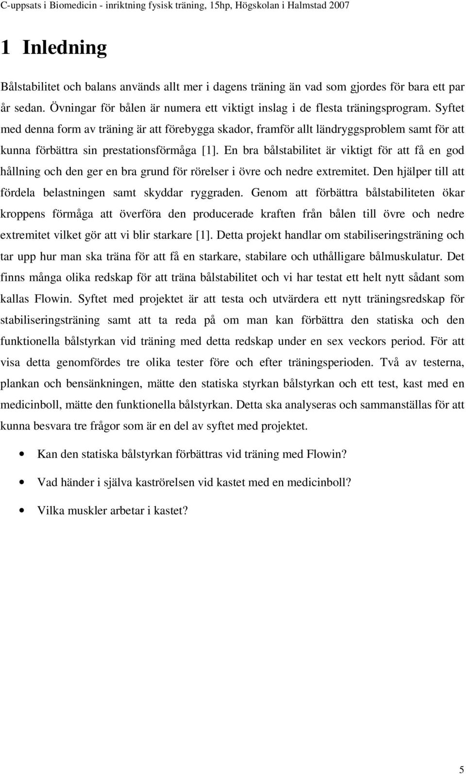 En bra bålstabilitet är viktigt för att få en god hållning och den ger en bra grund för rörelser i övre och nedre extremitet. Den hjälper till att fördela belastningen samt skyddar ryggraden.