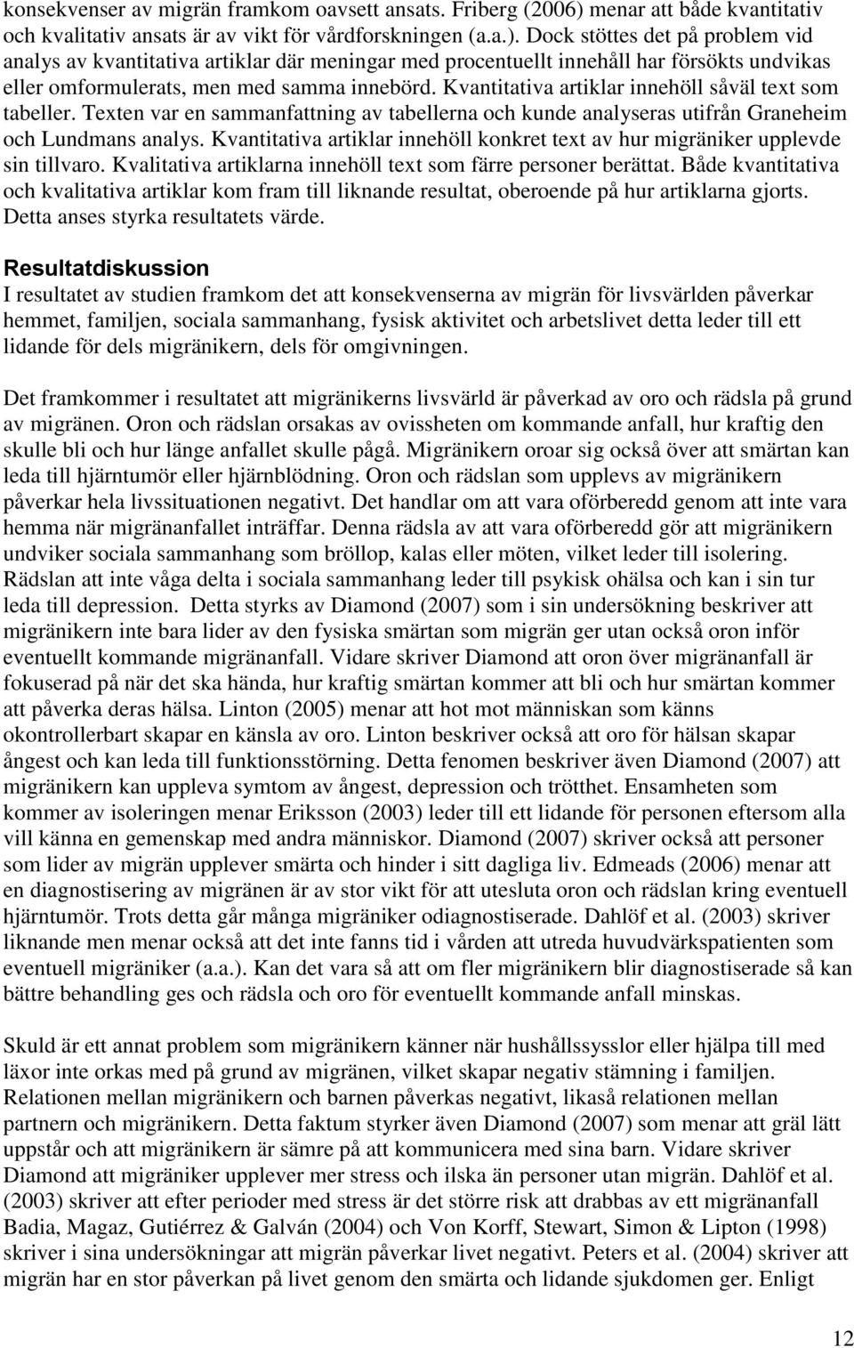 Dock stöttes det på problem vid analys av kvantitativa artiklar där meningar med procentuellt innehåll har försökts undvikas eller omformulerats, men med samma innebörd.