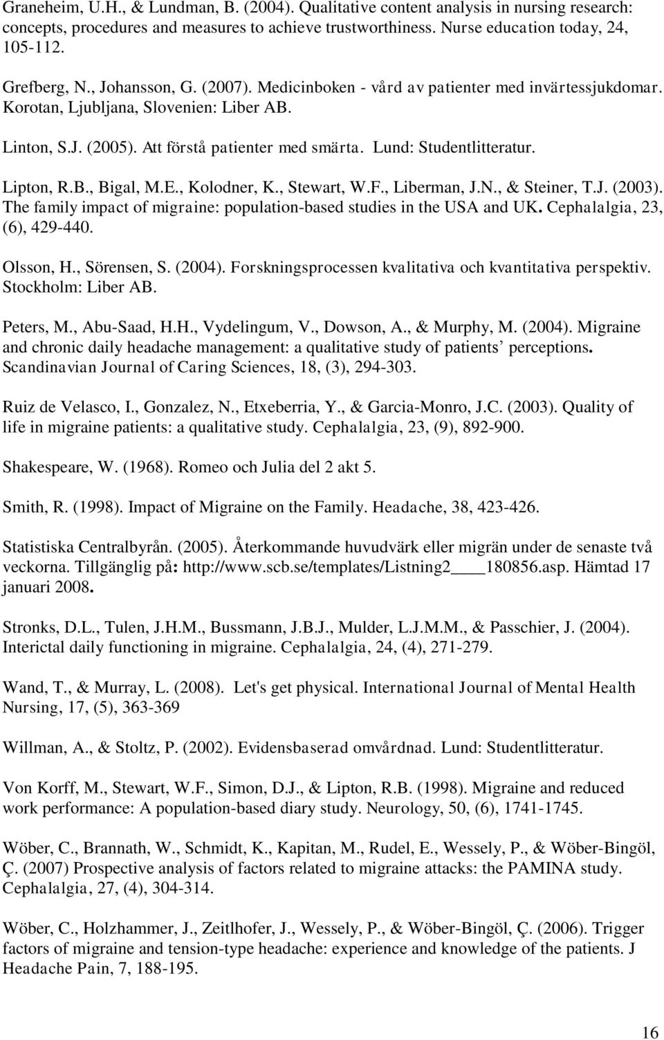 Lipton, R.B., Bigal, M.E., Kolodner, K., Stewart, W.F., Liberman, J.N., & Steiner, T.J. (2003). The family impact of migraine: population-based studies in the USA and UK.