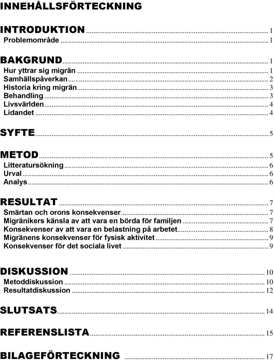 .. 7 Migränikers känsla av att vara en börda för familjen... 7 Konsekvenser av att vara en belastning på arbetet... 8 Migränens konsekvenser för fysisk aktivitet.