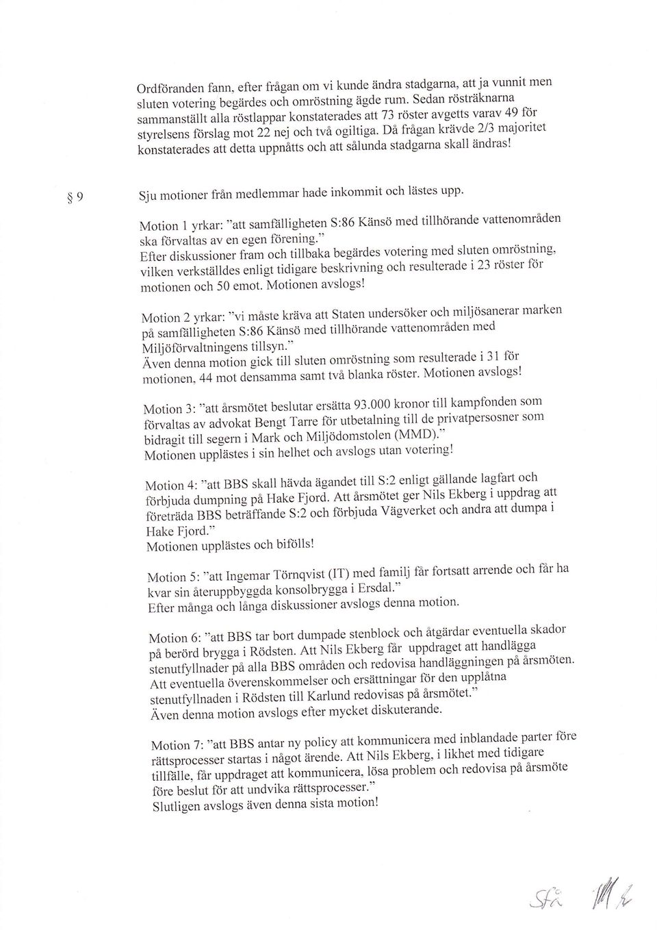 Då fi'ågan krävde 2/3 rnaiolitet kolstaterades att detta uppnuttt och att sålunda stadgarna skall ändras! e sju motioner från medlemmar hade inkommit och lästes ttpp.