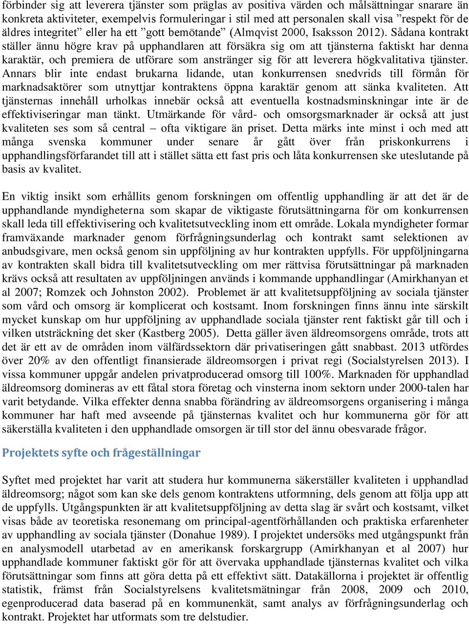 Sådana kontrakt ställer ännu högre krav på upphandlaren att försäkra sig om att tjänsterna faktiskt har denna karaktär, och premiera de utförare som anstränger sig för att leverera högkvalitativa