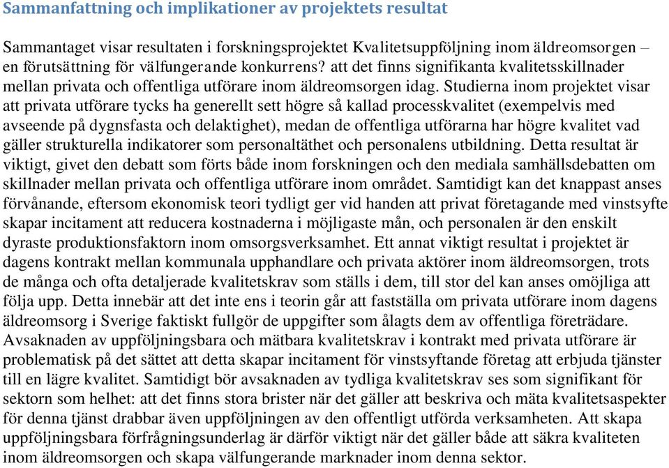 Studierna inom projektet visar att privata utförare tycks ha generellt sett högre så kallad processkvalitet (exempelvis med avseende på dygnsfasta och delaktighet), medan de offentliga utförarna har