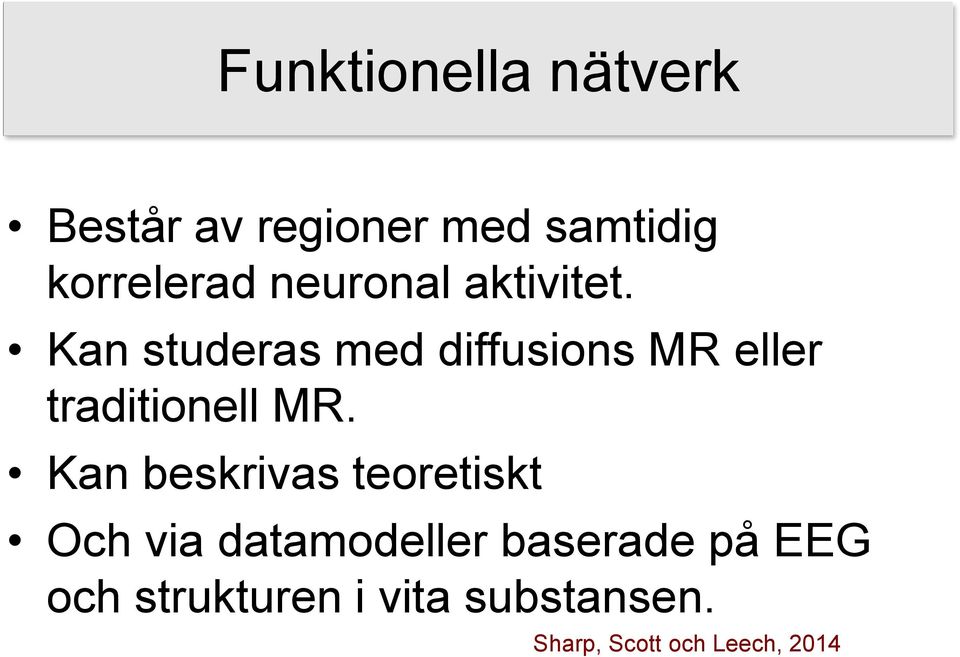 Kan studeras med diffusions MR eller traditionell MR.