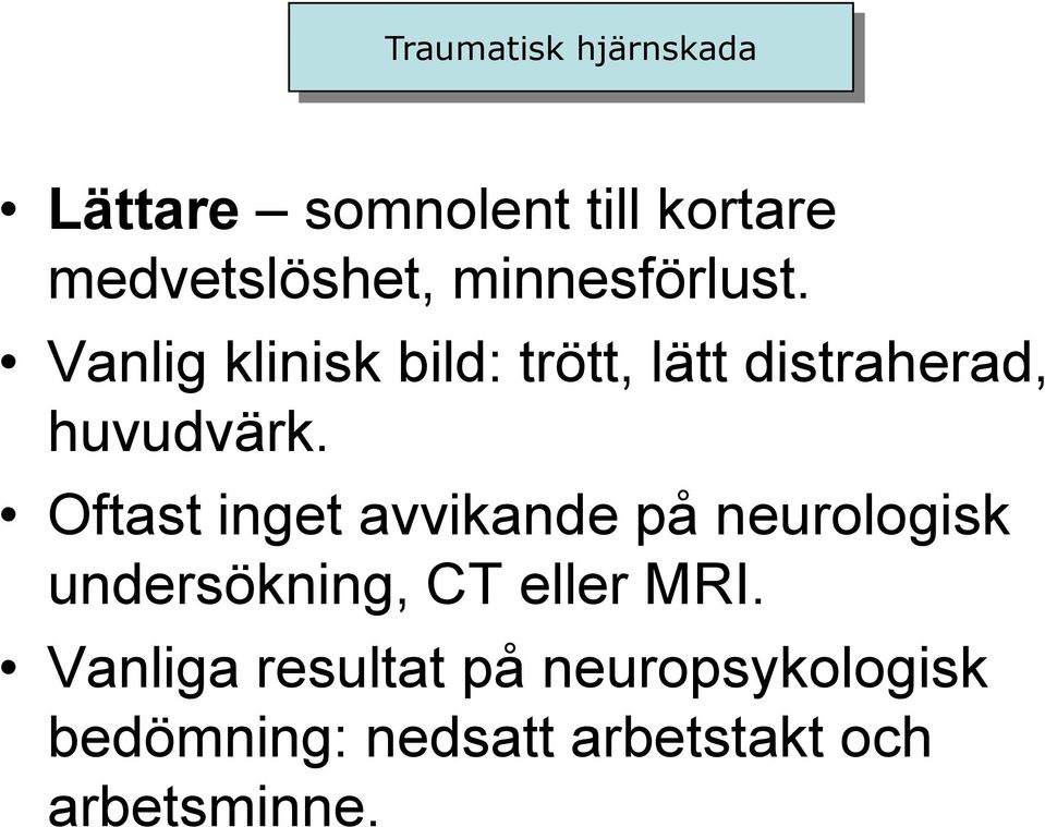 Oftast inget avvikande på neurologisk undersökning, CT eller MRI.