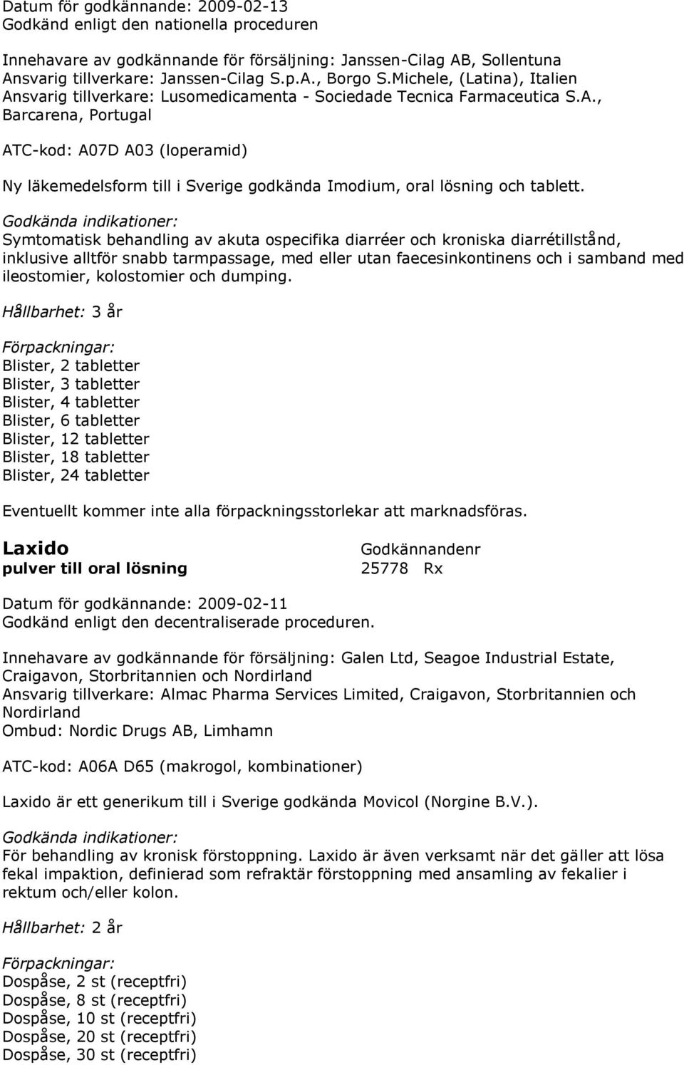 Symtomatisk behandling av akuta ospecifika diarréer och kroniska diarrétillstånd, inklusive alltför snabb tarmpassage, med eller utan faecesinkontinens och i samband med ileostomier, kolostomier och