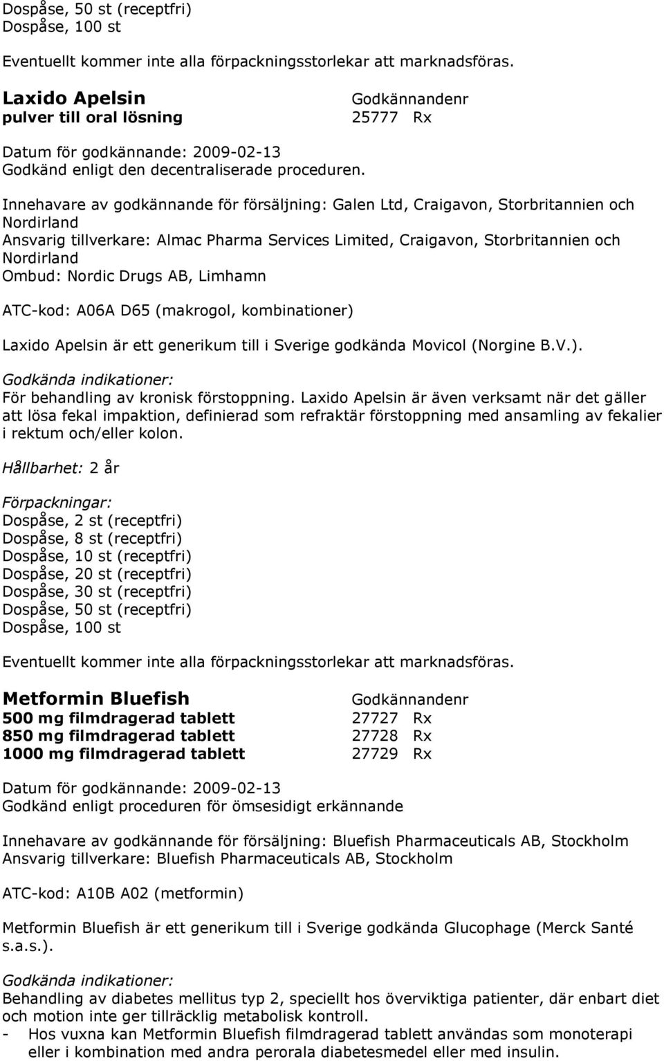 Nordic Drugs AB, Limhamn ATC-kod: A06A D65 (makrogol, kombinationer) Laxido Apelsin är ett generikum till i Sverige godkända Movicol (Norgine B.V.). För behandling av kronisk förstoppning.