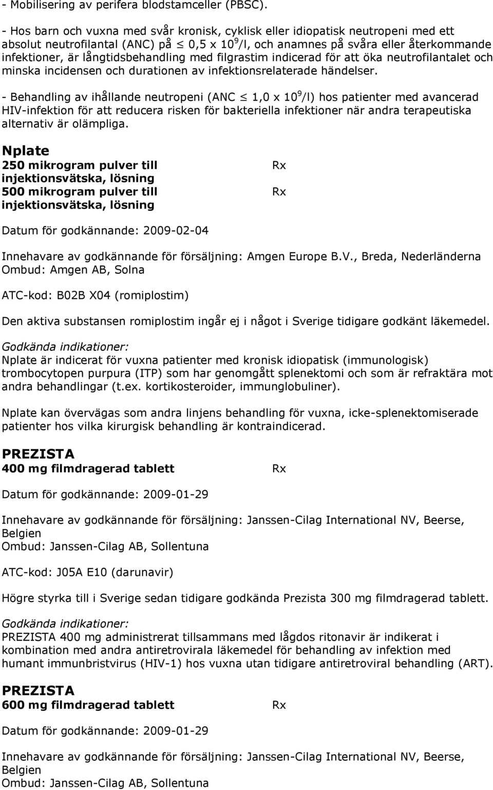 långtidsbehandling med filgrastim indicerad för att öka neutrofilantalet och minska incidensen och durationen av infektionsrelaterade händelser.