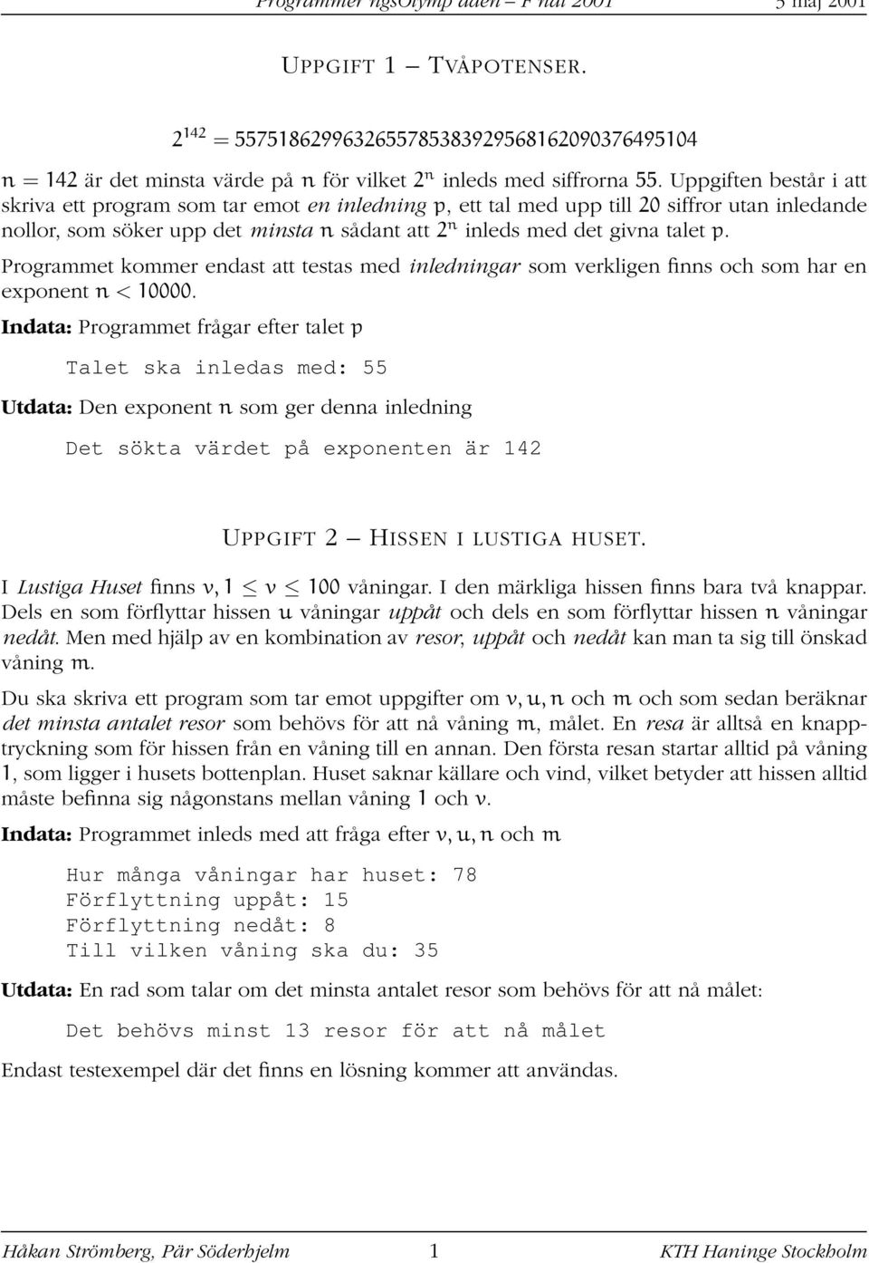 Programmet kommer endast att testas med inledningar som verkligen finns och som har en exponent n < 10000.