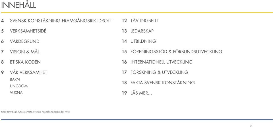 FÖRENINGSSTÖD & FÖRBUNDSUTVECKLING 16 INTERNATIONELL UTVECKLING 17 FORSKNING & UTVECKLING 18 FAKTA