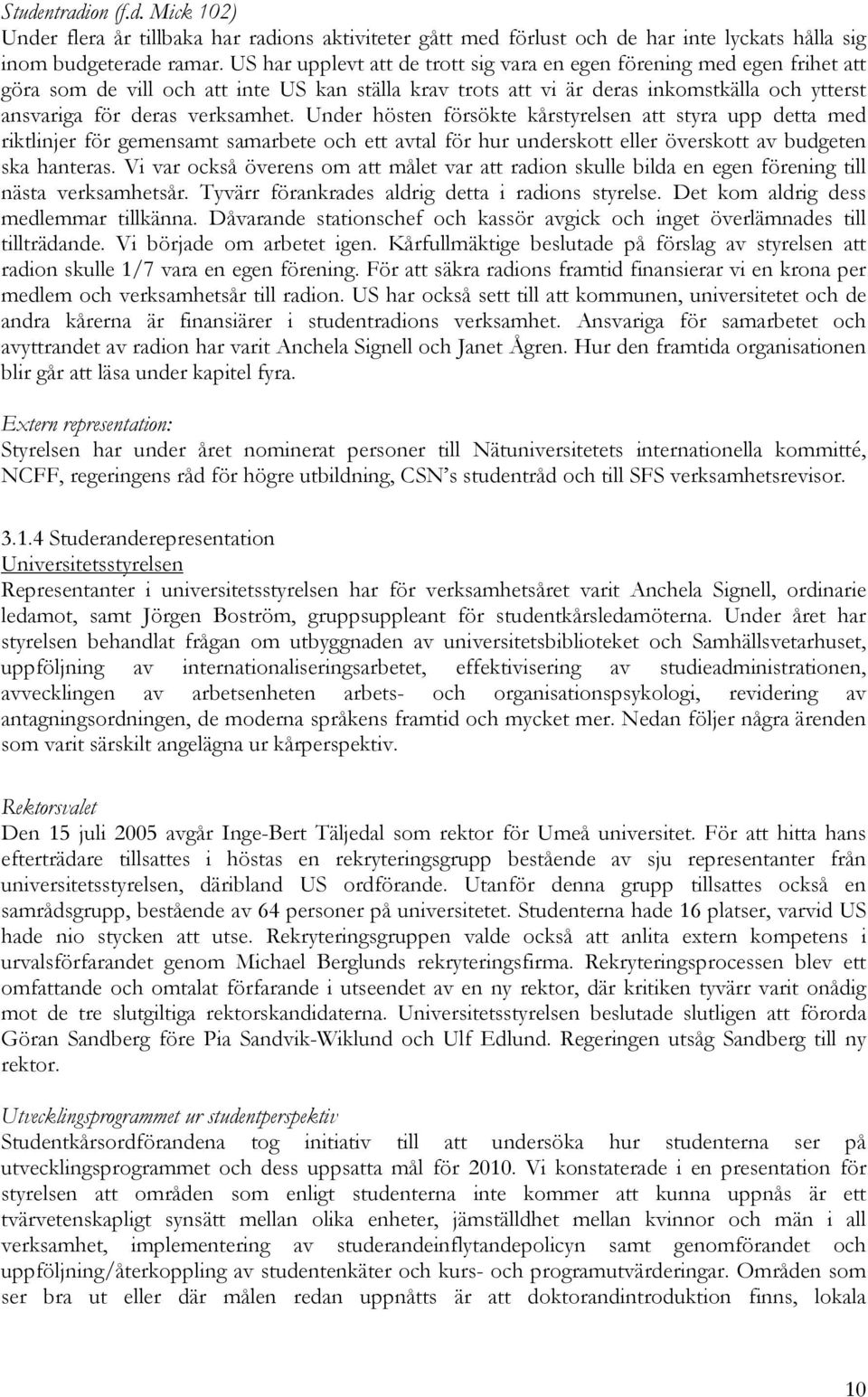 verksamhet. Under hösten försökte kårstyrelsen att styra upp detta med riktlinjer för gemensamt samarbete och ett avtal för hur underskott eller överskott av budgeten ska hanteras.