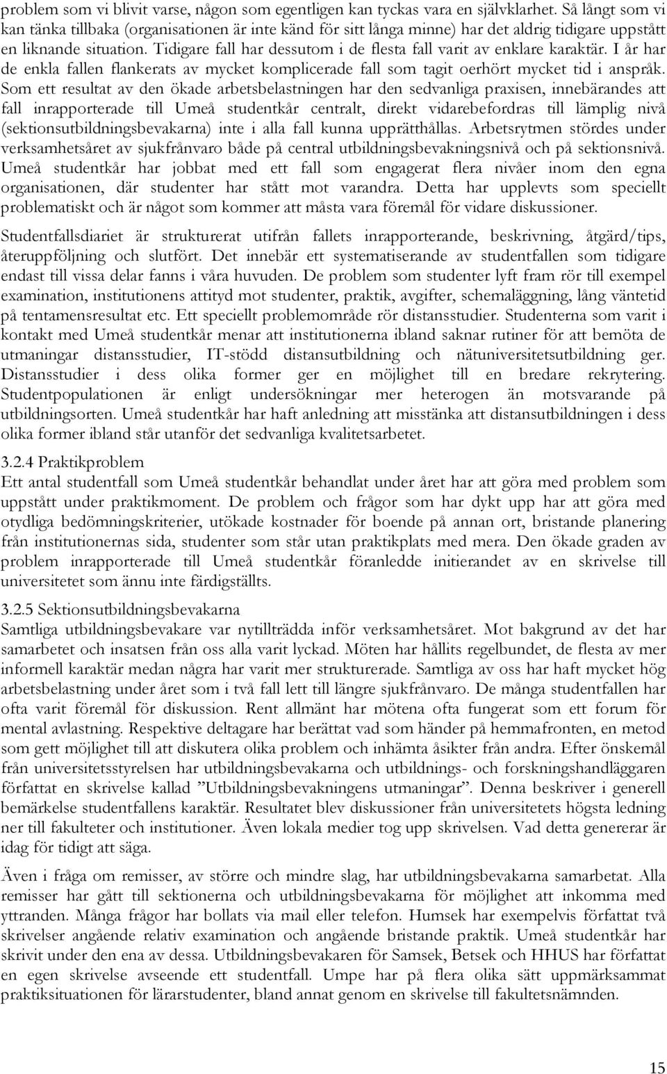 Tidigare fall har dessutom i de flesta fall varit av enklare karaktär. I år har de enkla fallen flankerats av mycket komplicerade fall som tagit oerhört mycket tid i anspråk.