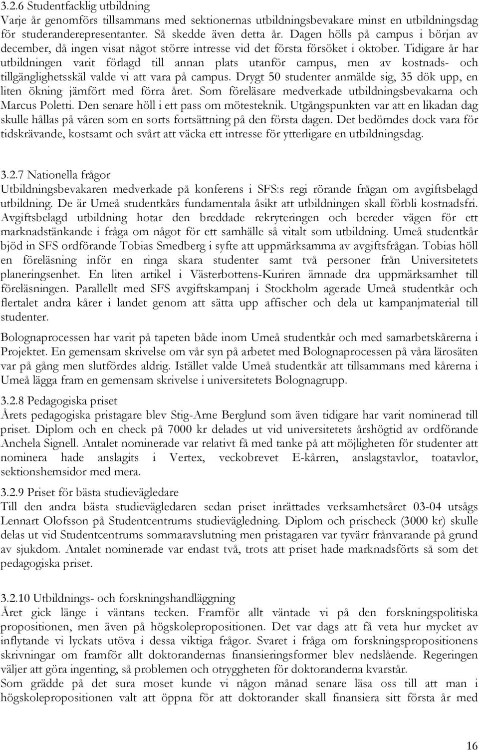 Tidigare år har utbildningen varit förlagd till annan plats utanför campus, men av kostnads- och tillgänglighetsskäl valde vi att vara på campus.