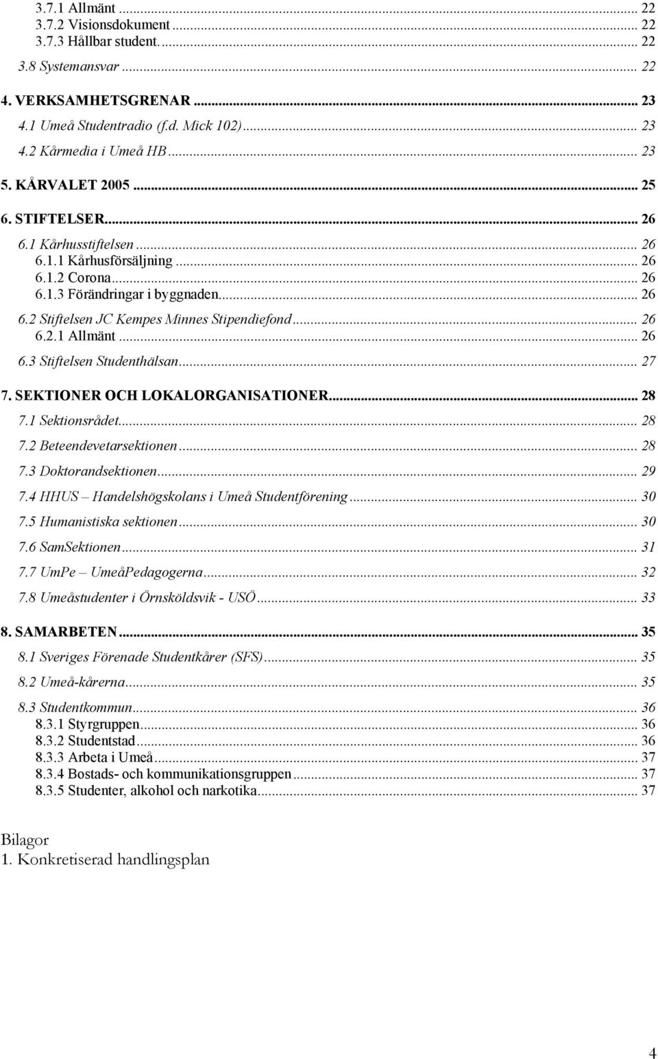 .. 26 6.2.1 Allmänt... 26 6.3 Stiftelsen Studenthälsan... 27 7. SEKTIONER OCH LOKALORGANISATIONER... 28 7.1 Sektionsrådet... 28 7.2 Beteendevetarsektionen... 28 7.3 Doktorandsektionen... 29 7.