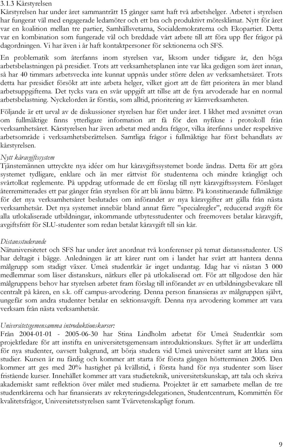 Detta var en kombination som fungerade väl och breddade vårt arbete till att föra upp fler frågor på dagordningen. Vi har även i år haft kontaktpersoner för sektionerna och SFS.