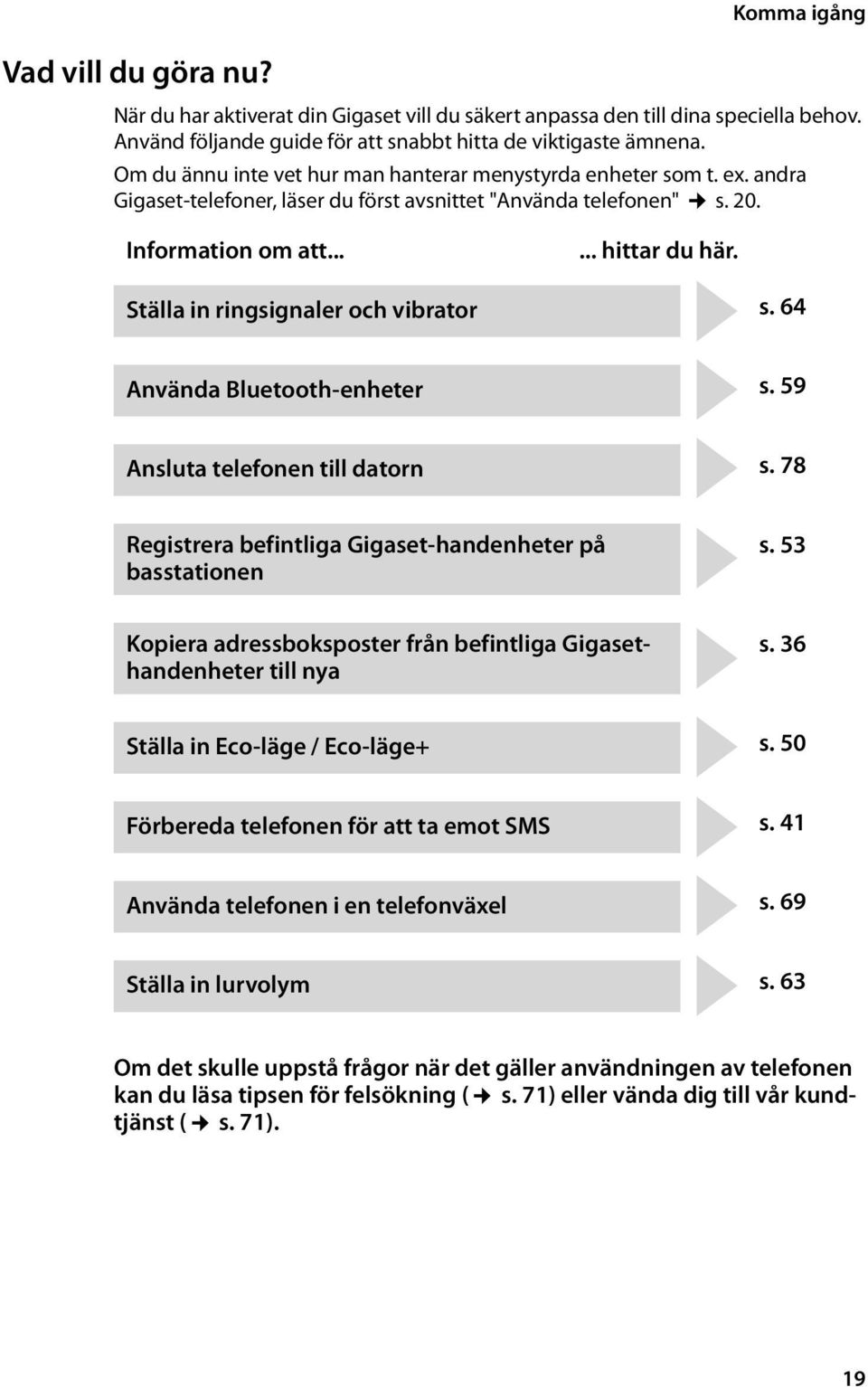 Ställa in ringsignaler och vibrator s. 64 Använda Bluetooth-enheter s. 59 Ansluta telefonen till datorn s.