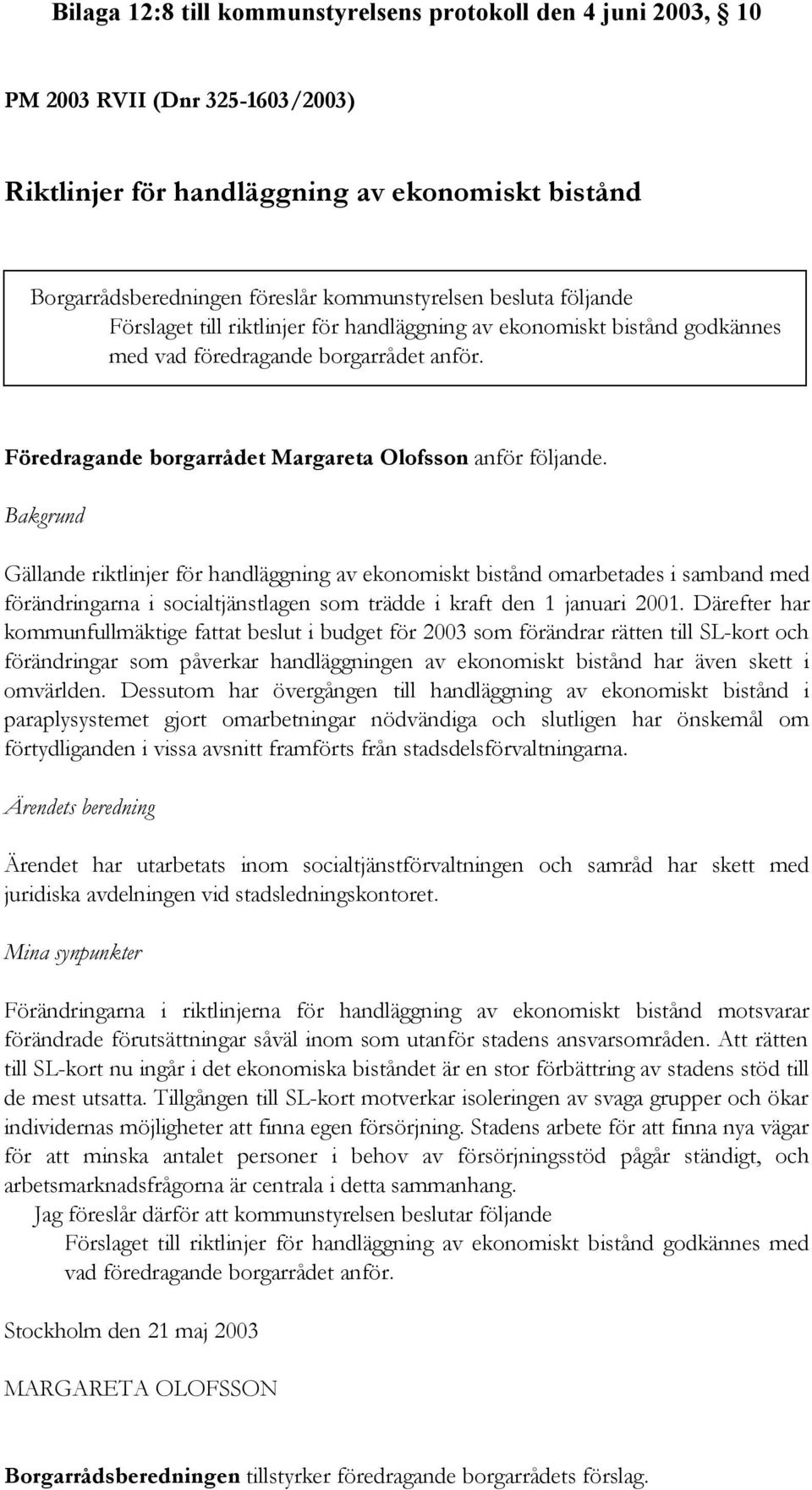 Bakgrund Gällande riktlinjer för handläggning av ekonomiskt bistånd omarbetades i samband med förändringarna i socialtjänstlagen som trädde i kraft den 1 januari 2001.