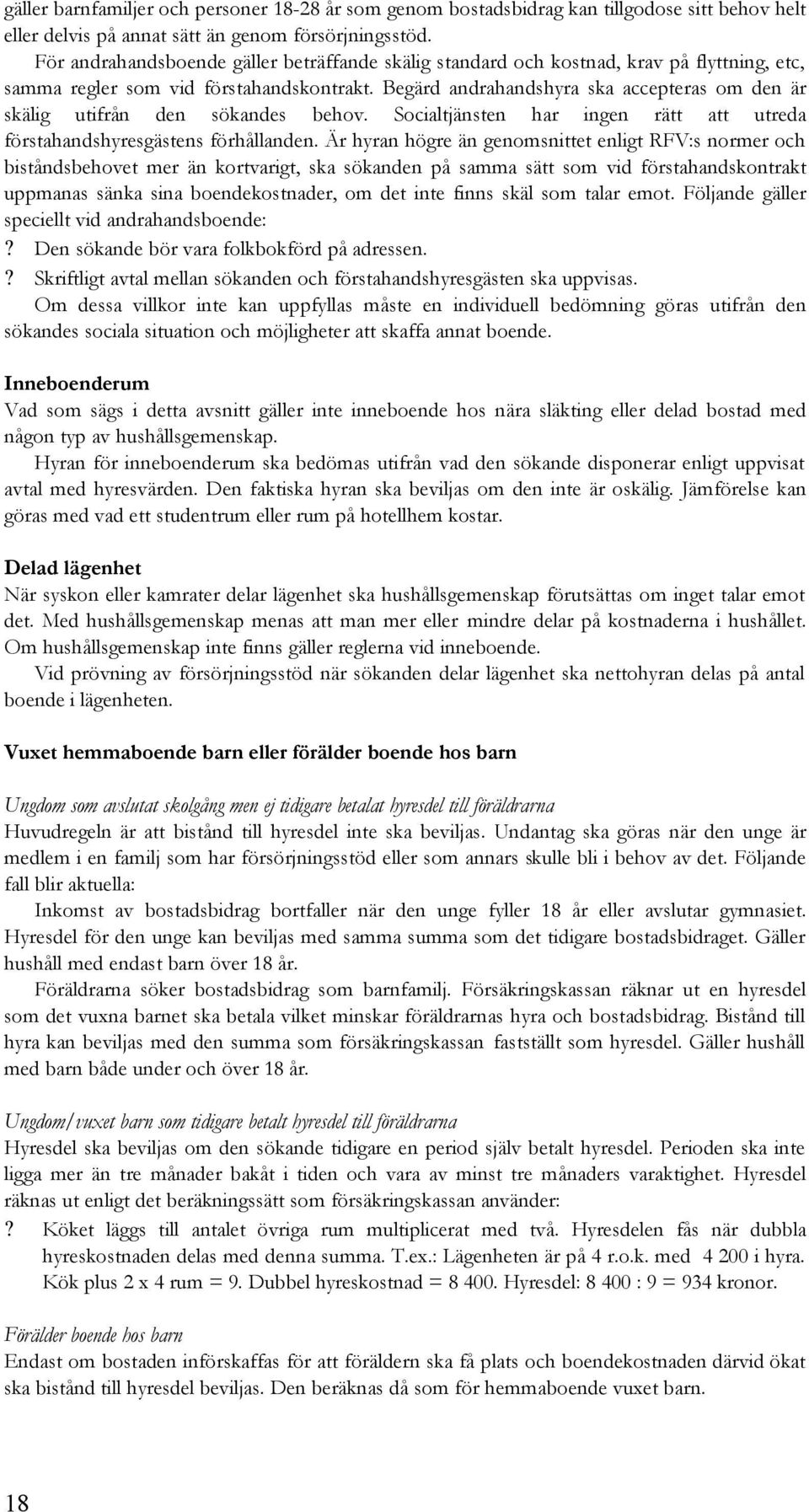 Begärd andrahandshyra ska accepteras om den är skälig utifrån den sökandes behov. Socialtjänsten har ingen rätt att utreda förstahandshyresgästens förhållanden.